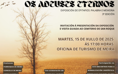 PRESENTACIÓN DA EXPOSICIÓN «OS ADEUSES ETERNOS. PALABRA E MEMORIA». MARTES 15 DE XULLO DE 2025. 17:00H. IGREXA DE MEIRA.